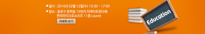 일시 : 2014년 02월 12일(수) 13:30 ~ 17:00 장소 : 종로구 중학동 19번지 더케이트윈타워  한국 마이크로소프트 11층 Louvre 