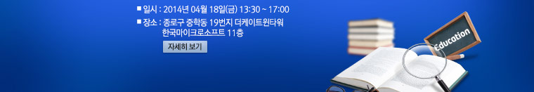 2014년 04월 18일(금) 13:30 ~ 17:00   장소 : 종로구 중학동 19번지 더케이트윈타워  한국 마이크로소프트 11층