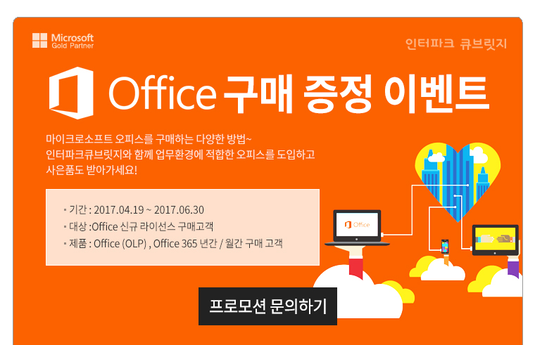 office구매 증정 이벤트 마이크로소프트 오피스를 구매하는 다양한 방법~ 인터파크큐브릿지와 함께 업무환경에 적합한 오피스를 도입하고 사은품도 받아가세요! 기간 : 2017.04.19 ~ 2017.06.30 대상 :Office 신규 라이선스 구매고객 제품 : Office (OLP) , Office 365 년간 / 월간 구매 고객 